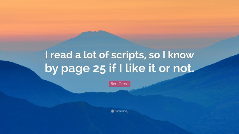 Ben Cross Quote: “I read a lot of scripts, so I know by page 25 if I like it or not.”