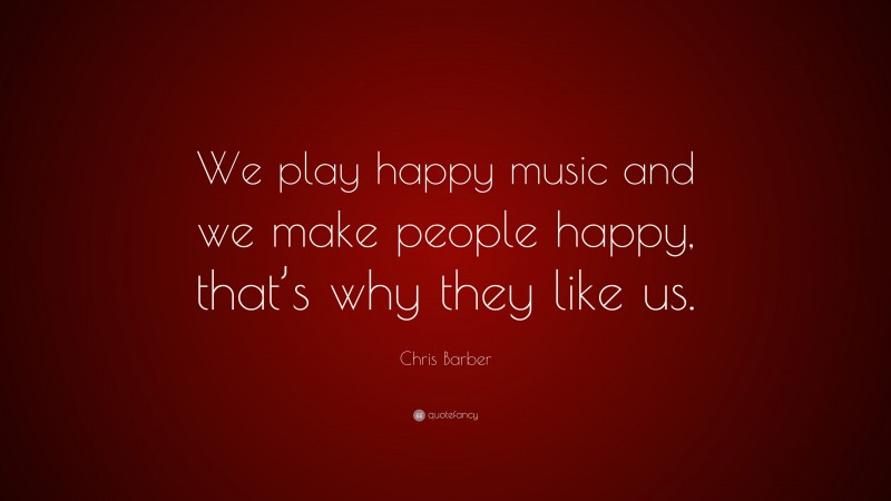 Chris Barber Quote: “We play happy music and we make people happy, that’s why they like us.”