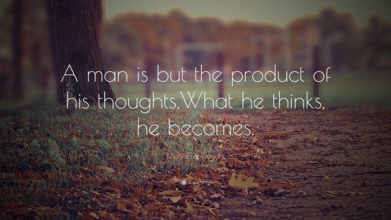 Mahatma Gandhi Quote: “A man is but the product of his thoughts.  What he thinks, he becomes.”