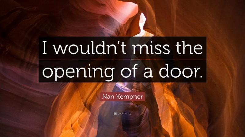 Nan Kempner Quote: “I wouldn’t miss the opening of a door.”