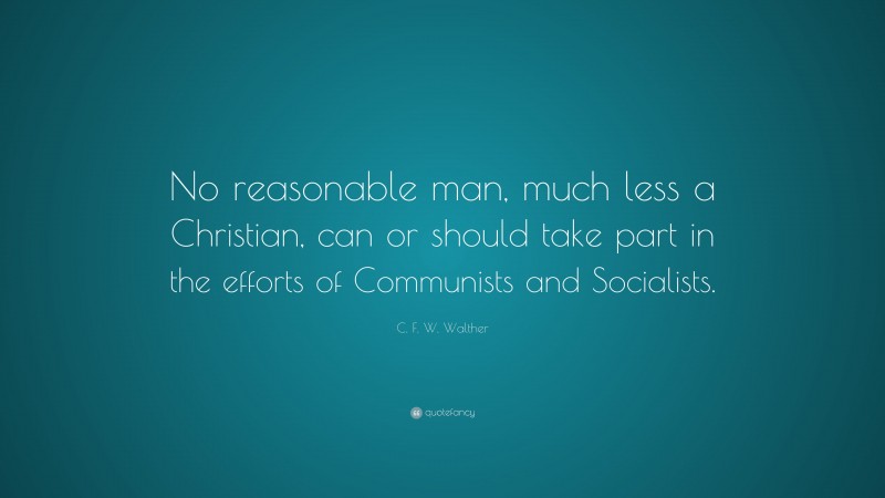 C. F. W. Walther Quote: “No reasonable man, much less a Christian, can or should take part in the efforts of Communists and Socialists.”
