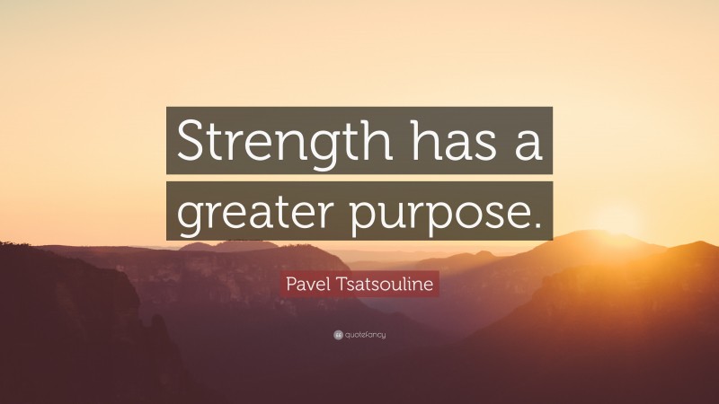 Pavel Tsatsouline Quote: “Strength has a greater purpose.”