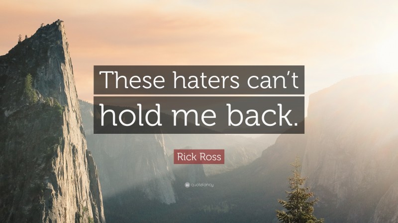 Rick Ross Quote: “These haters can’t hold me back.”