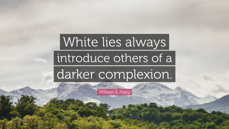 William S. Paley Quote: “White lies always introduce others of a darker complexion.”