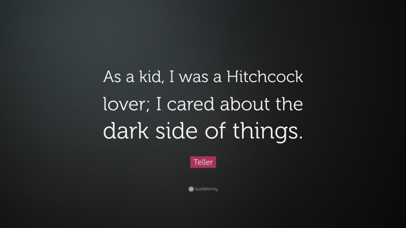 Teller Quote: “As a kid, I was a Hitchcock lover; I cared about the dark side of things.”