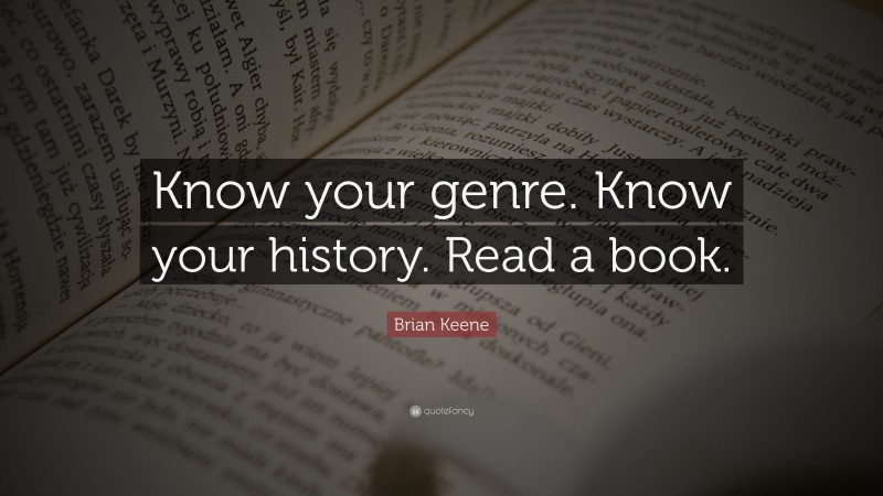 Brian Keene Quote: “Know your genre. Know your history. Read a book.”