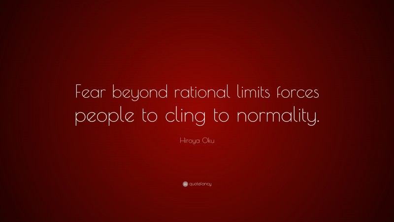 Hiroya Oku Quote: “Fear beyond rational limits forces people to cling to normality.”