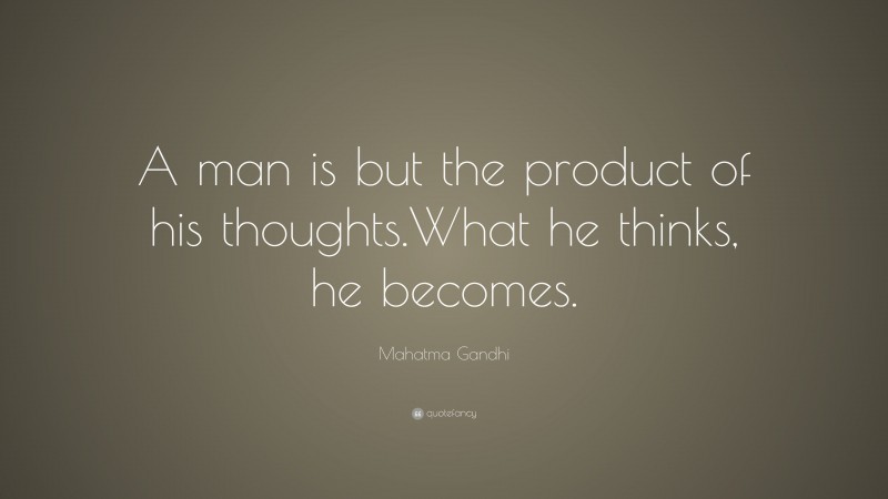 Mahatma Gandhi Quote: “A man is but the product of his thoughts.  What he thinks, he becomes.”