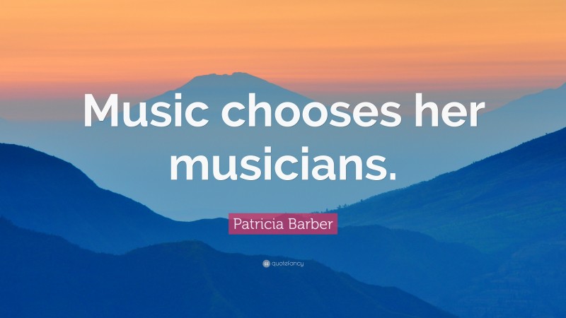 Patricia Barber Quote: “Music chooses her musicians.”