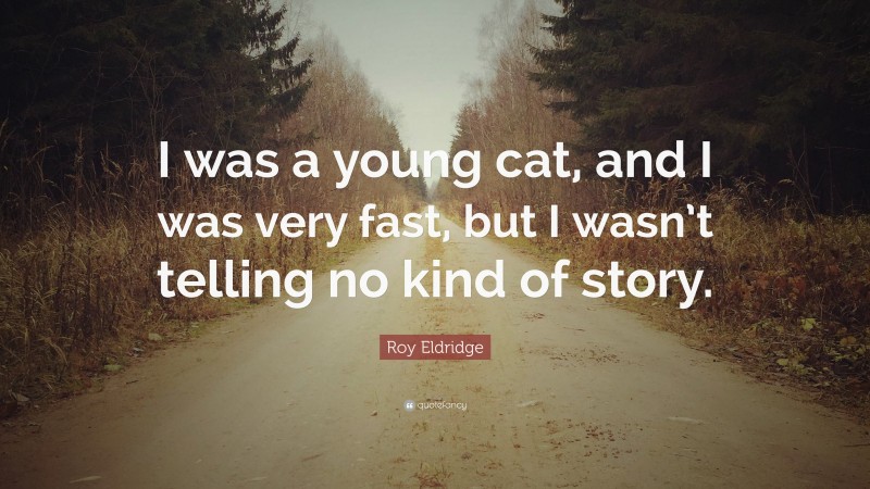 Roy Eldridge Quote: “I was a young cat, and I was very fast, but I wasn’t telling no kind of story.”