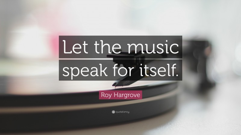 Roy Hargrove Quote: “Let the music speak for itself.”