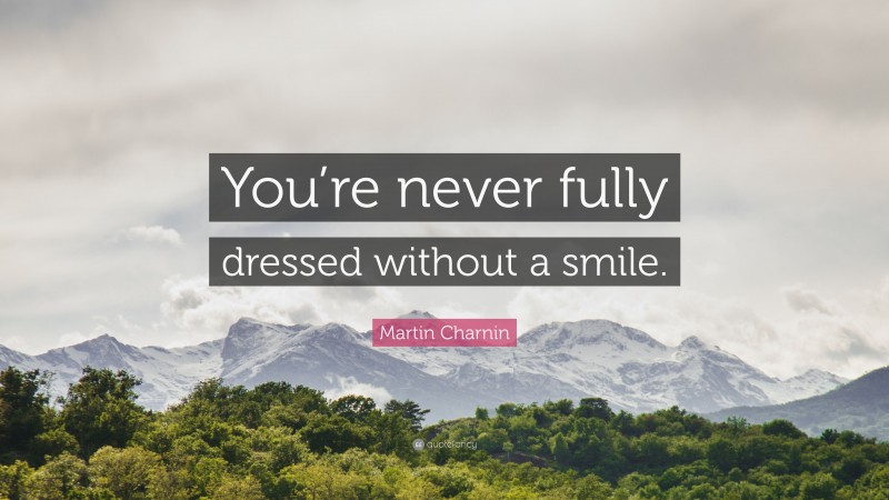 Martin Charnin Quote: “You’re never fully dressed without a smile.”