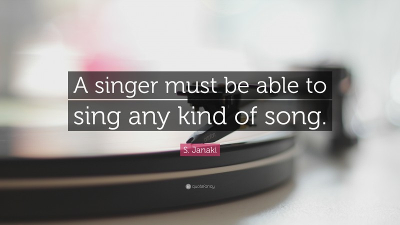 S. Janaki Quote: “A singer must be able to sing any kind of song.”