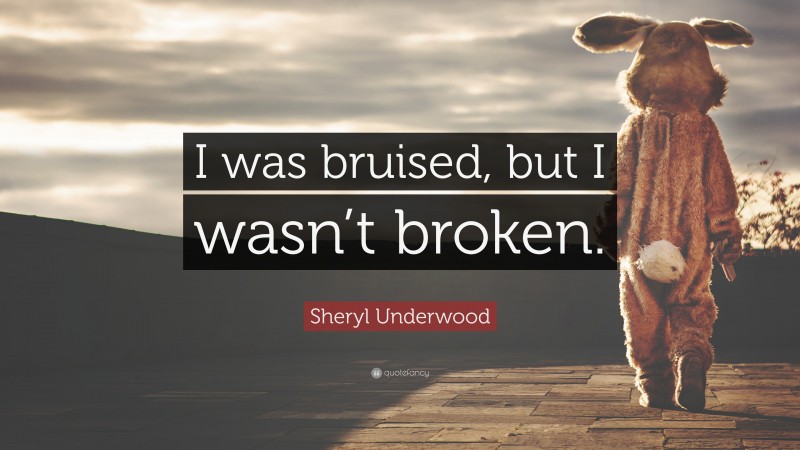 Sheryl Underwood Quote: “I was bruised, but I wasn’t broken.”