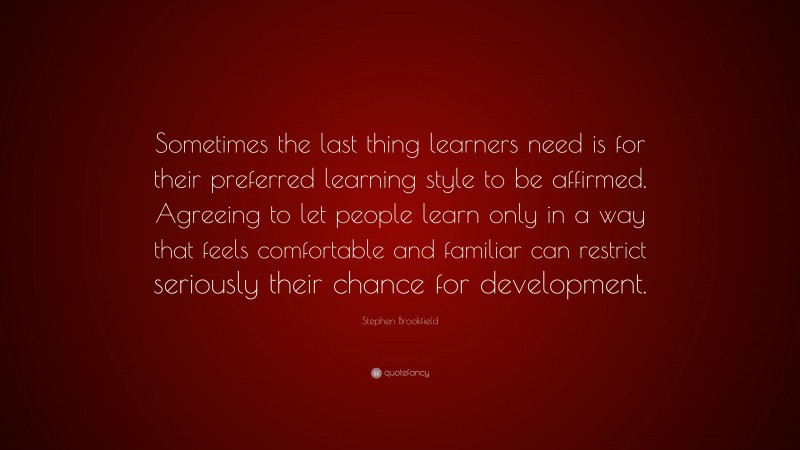 Stephen Brookfield Quote: “sometimes The Last Thing Learners Need Is 