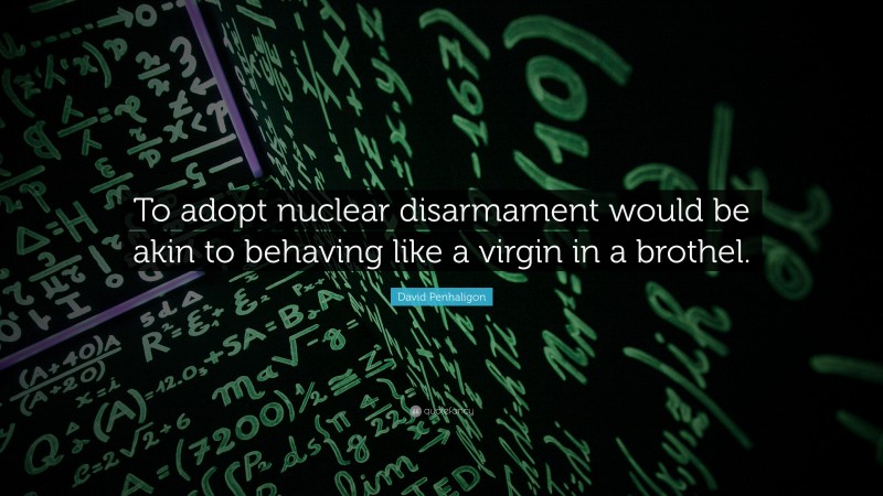 David Penhaligon Quote: “To adopt nuclear disarmament would be akin to behaving like a virgin in a brothel.”