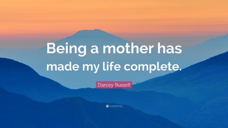 Darcey Bussell Quote: “Being a mother has made my life complete.”