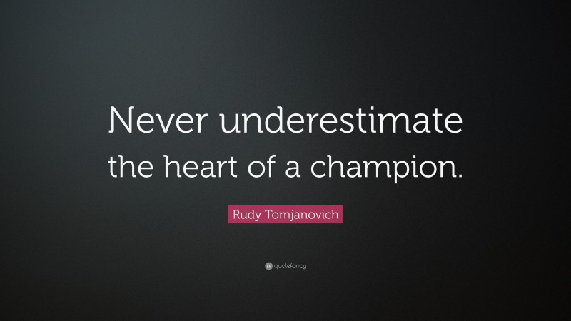Rudy Tomjanovich Quote: “Never underestimate the heart of a champion.”
