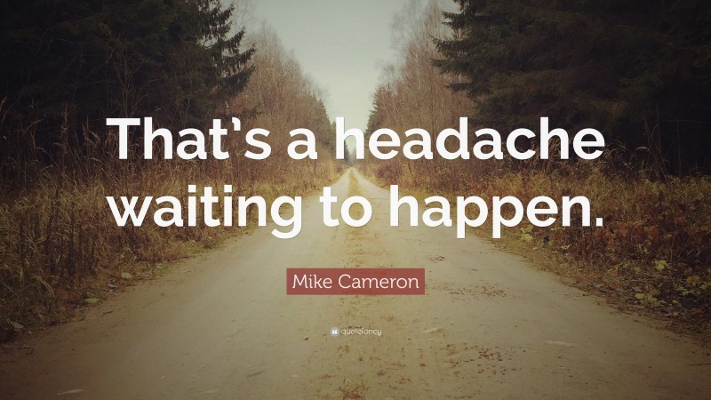 Mike Cameron Quote: “That’s a headache waiting to happen.”
