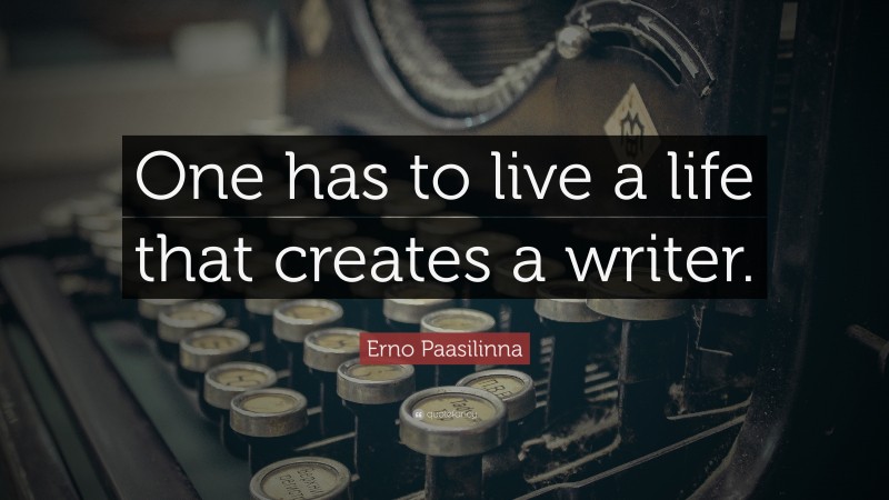 Erno Paasilinna Quote: “One has to live a life that creates a writer.”