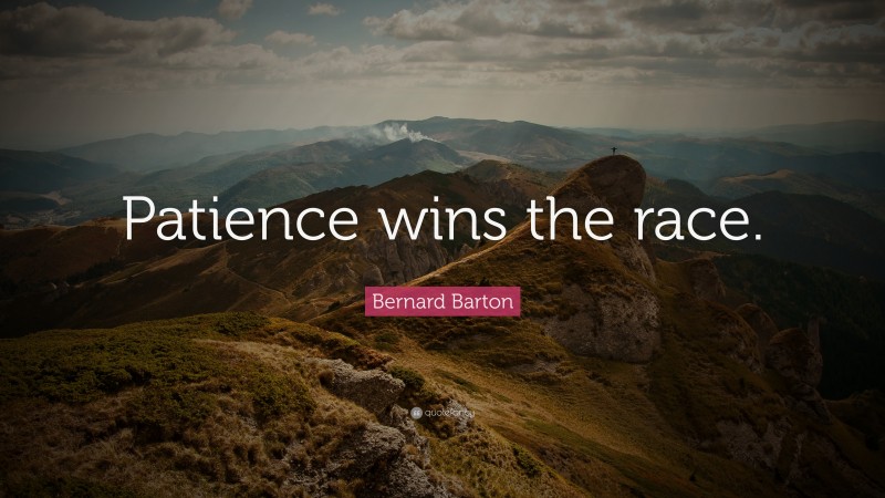 Bernard Barton Quote: “Patience wins the race.”