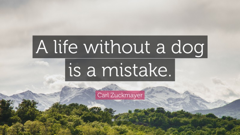 Carl Zuckmayer Quote: “A life without a dog is a mistake.”