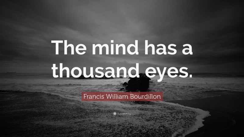 Francis William Bourdillon Quote: “The mind has a thousand eyes.”