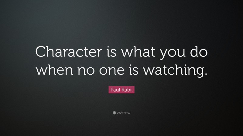 Paul Rabil Quote: “Character is what you do when no one is watching.”