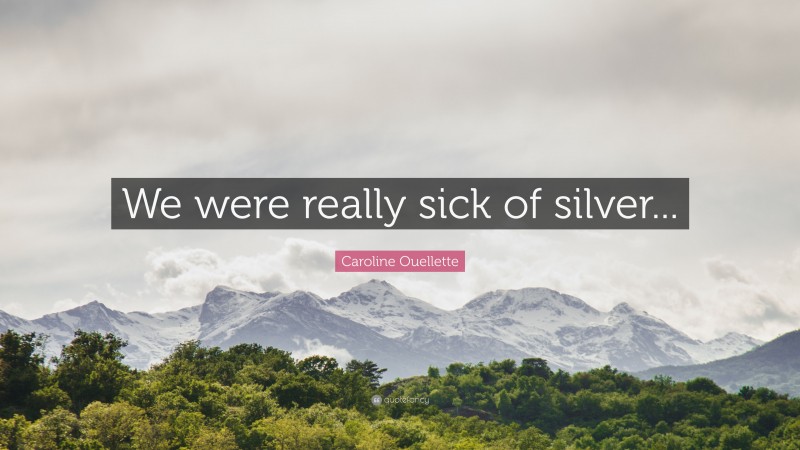 Caroline Ouellette Quote: “We were really sick of silver...”