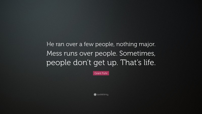 Grant Fuhr Quote: “He ran over a few people, nothing major. Mess runs over people. Sometimes, people don’t get up. That’s life.”