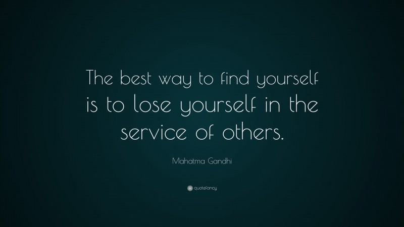 Mahatma Gandhi Quote: “The best way to find yourself is to lose yourself in the service of others.”