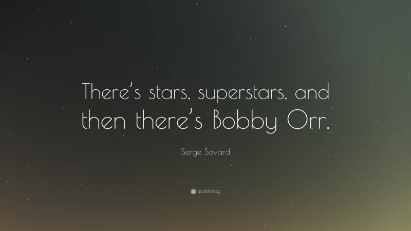Serge Savard Quote: “There’s stars, superstars, and then there’s Bobby Orr.”