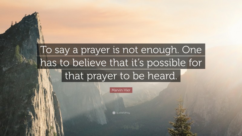 Marvin Hier Quote: “To say a prayer is not enough. One has to believe that it’s possible for that prayer to be heard.”