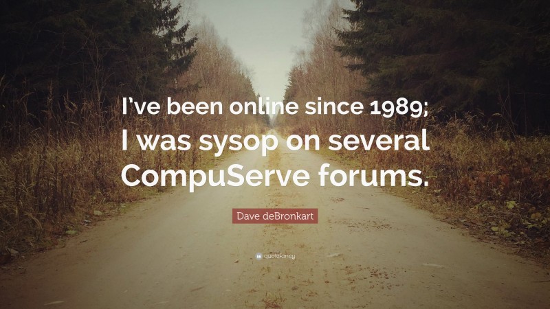Dave deBronkart Quote: “I’ve been online since 1989; I was sysop on several CompuServe forums.”