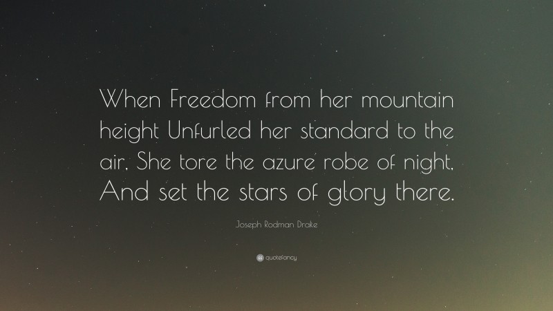 Joseph Rodman Drake Quote: “When Freedom from her mountain height Unfurled her standard to the air, She tore the azure robe of night, And set the stars of glory there.”