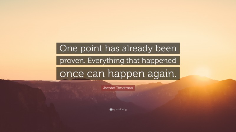 Jacobo Timerman Quote: “One point has already been proven. Everything that happened once can happen again.”