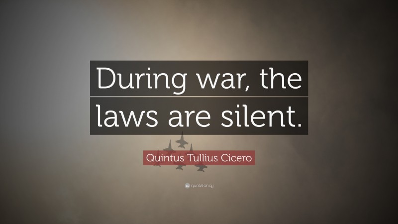 Quintus Tullius Cicero Quote: “During war, the laws are silent.”