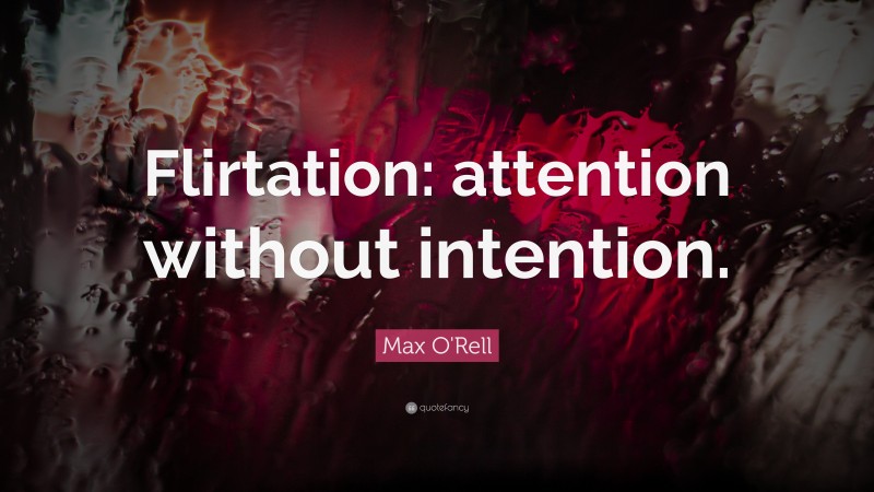 Max O'Rell Quote: “Flirtation: attention without intention.”