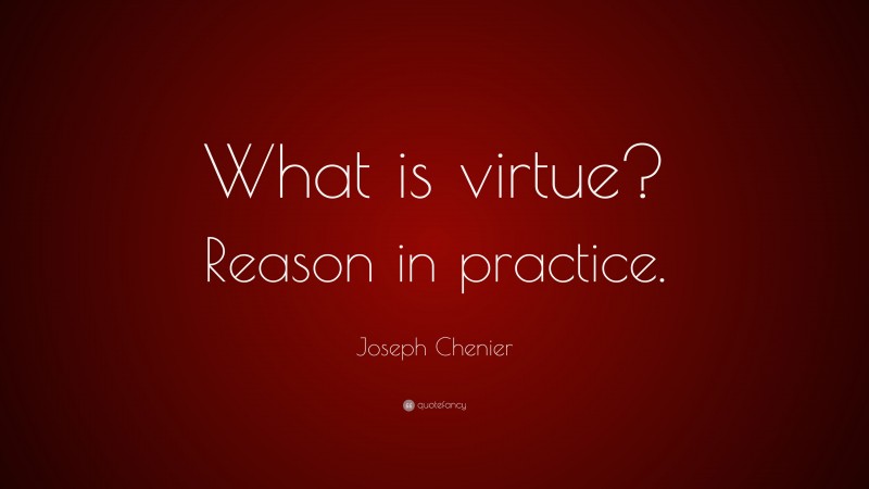 Joseph Chenier Quote: “What is virtue? Reason in practice.”