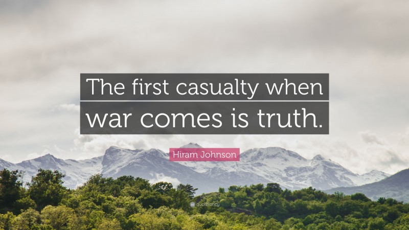 Hiram Johnson Quote: “The first casualty when war comes is truth.”