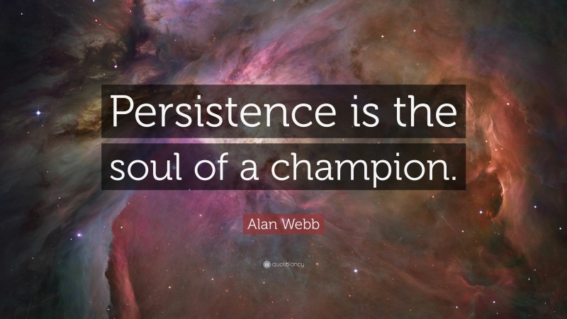 Alan Webb Quote: “Persistence is the soul of a champion.”