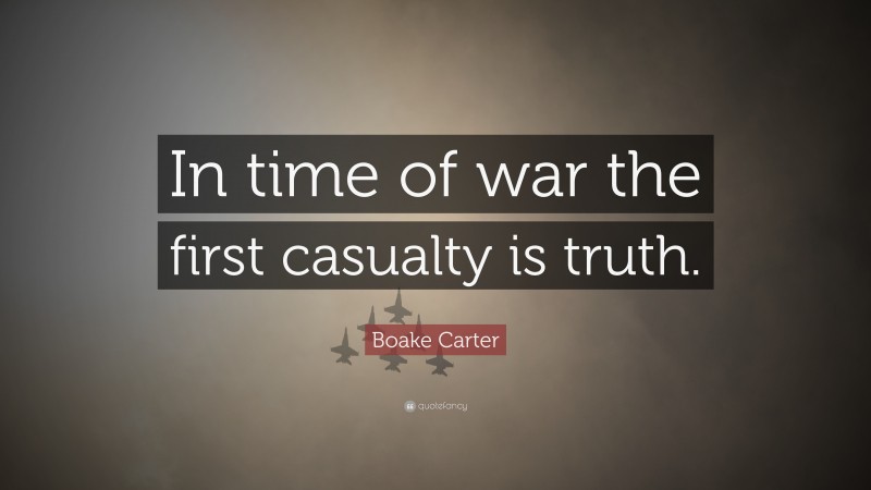 Boake Carter Quote: “In time of war the first casualty is truth.”
