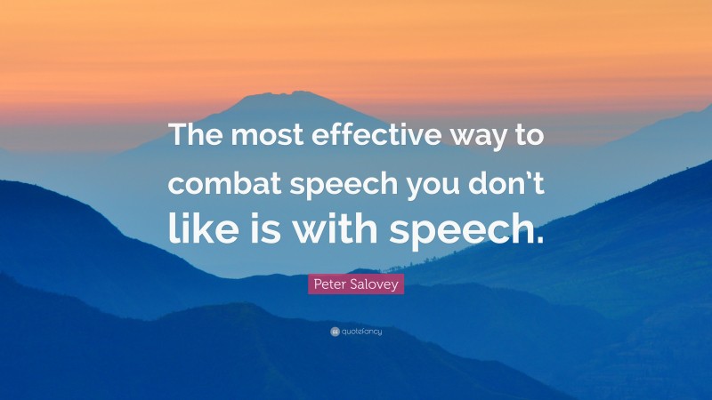 Peter Salovey Quote: “The most effective way to combat speech you don’t like is with speech.”