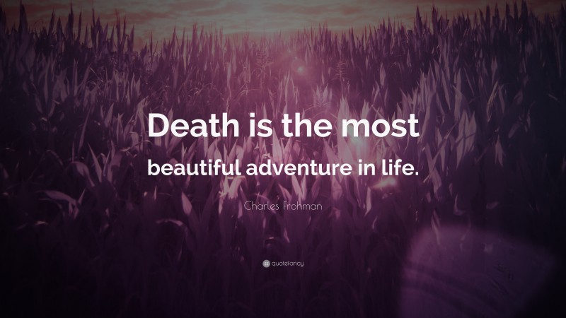 Charles Frohman Quote: “Death is the most beautiful adventure in life.”