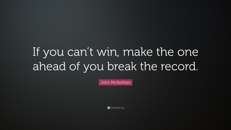 John McKeithen Quote: “If you can’t win, make the one ahead of you break the record.”