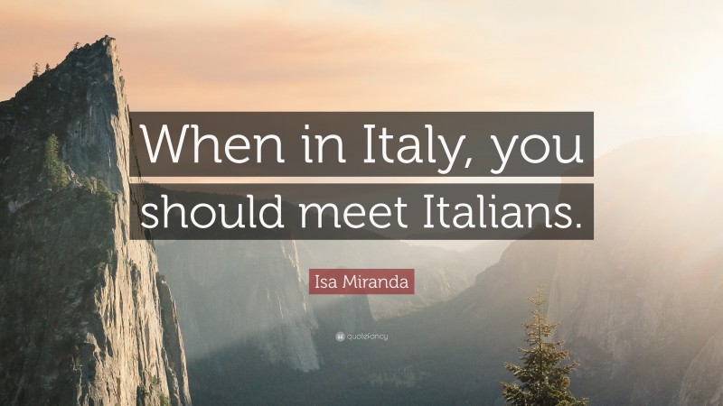 Isa Miranda Quote: “When in Italy, you should meet Italians.”