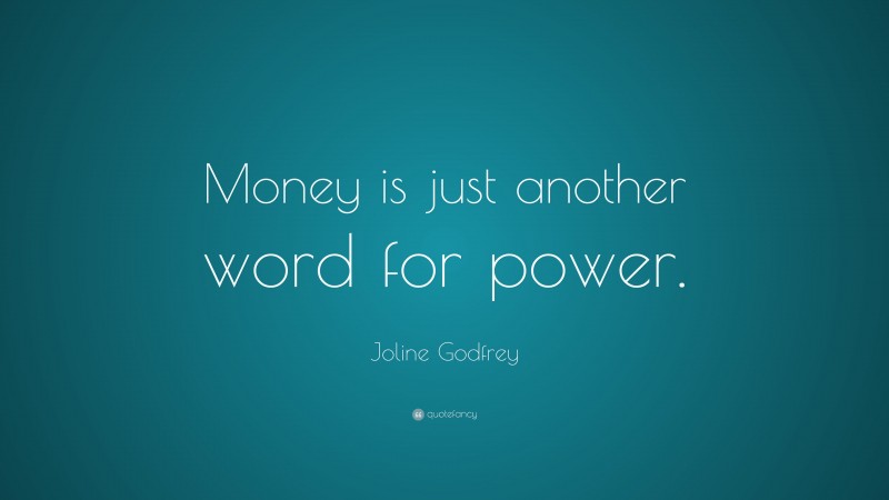 Joline Godfrey Quote: “Money is just another word for power.”