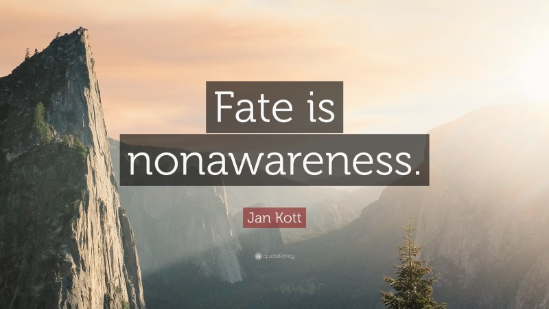 Jan Kott Quote: “Fate is nonawareness.”