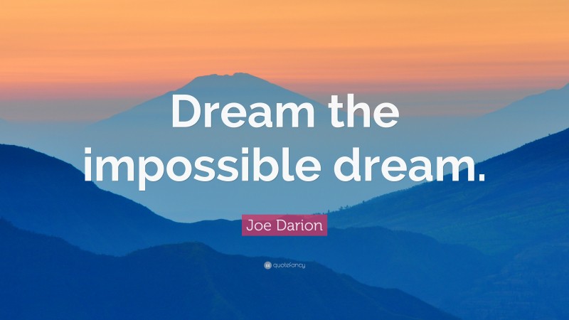 Joe Darion Quote: “dream The Impossible Dream.”