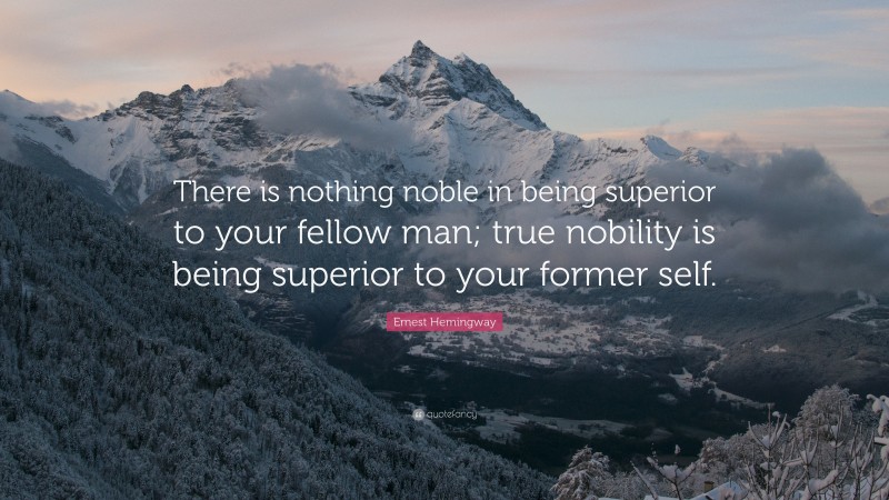 Ernest Hemingway Quote: “There is nothing noble in being superior to ...